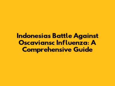 Indonesia's Battle Against Oscaviansc Influenza: A Comprehensive Guide