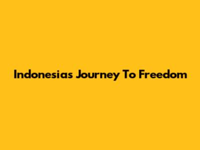 Indonesia's Journey To Freedom