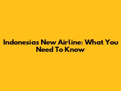 Indonesia's New Airline: What You Need To Know