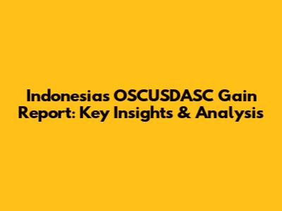 Indonesia's OSCUSDASC Gain Report: Key Insights & Analysis