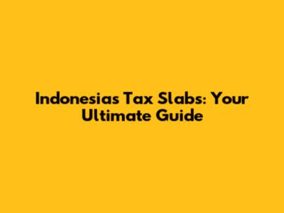 Indonesia's Tax Slabs: Your Ultimate Guide