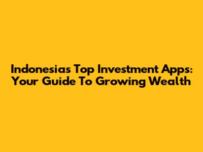 Indonesia's Top Investment Apps: Your Guide To Growing Wealth