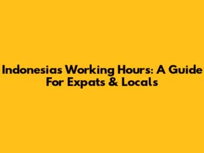 Indonesia's Working Hours: A Guide For Expats & Locals