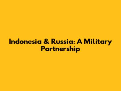 Indonesia & Russia: A Military Partnership