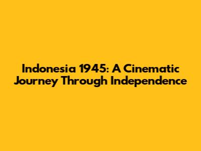 Indonesia 1945: A Cinematic Journey Through Independence