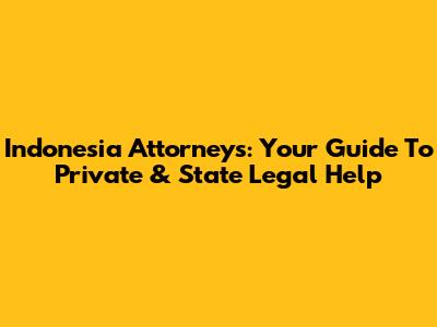 Indonesia Attorneys: Your Guide To Private & State Legal Help