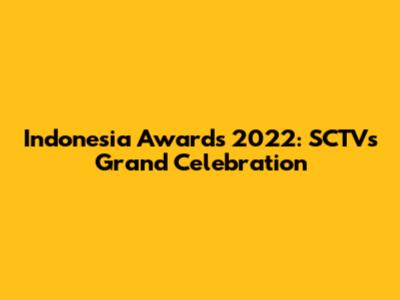 Indonesia Awards 2022: SCTV's Grand Celebration