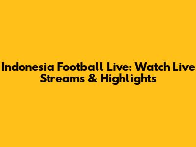 Indonesia Football Live: Watch Live Streams & Highlights