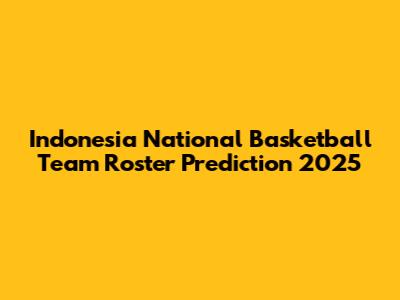 Indonesia National Basketball Team Roster Prediction 2025