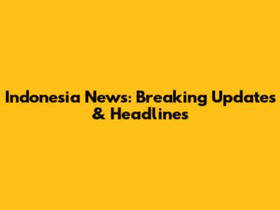 Indonesia News: Breaking Updates & Headlines
