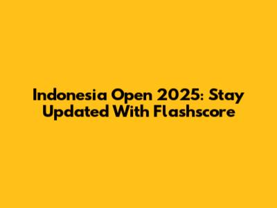 Indonesia Open 2025: Stay Updated With Flashscore