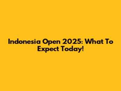 Indonesia Open 2025: What To Expect Today!