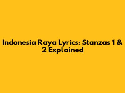 Indonesia Raya Lyrics: Stanzas 1 & 2 Explained