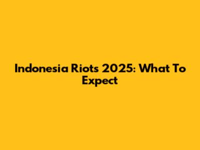 Indonesia Riots 2025: What To Expect