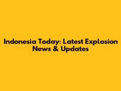 Indonesia Today: Latest Explosion News & Updates