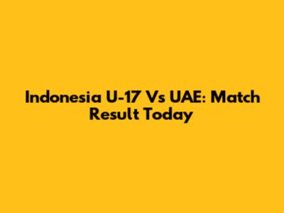 Indonesia U-17 Vs UAE: Match Result Today