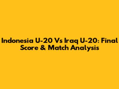 Indonesia U-20 Vs Iraq U-20: Final Score & Match Analysis
