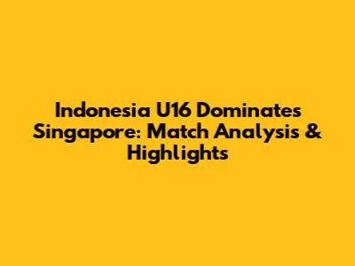 Indonesia U16 Dominates Singapore: Match Analysis & Highlights