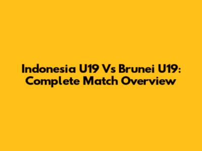 Indonesia U19 Vs Brunei U19: Complete Match Overview