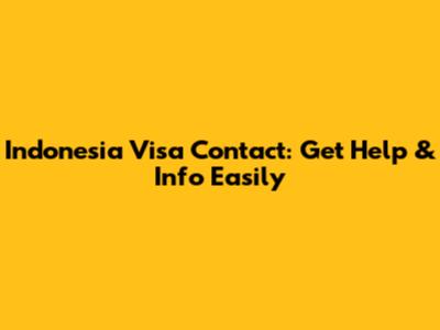 Indonesia Visa Contact: Get Help & Info Easily