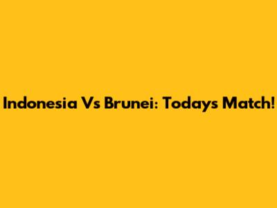 Indonesia Vs Brunei: Today's Match!