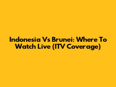 Indonesia Vs Brunei: Where To Watch Live (ITV Coverage)