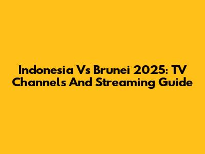 Indonesia Vs Brunei 2025: TV Channels And Streaming Guide