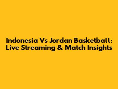 Indonesia Vs Jordan Basketball: Live Streaming & Match Insights