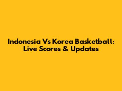 Indonesia Vs Korea Basketball: Live Scores & Updates