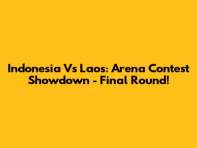 Indonesia Vs Laos: Arena Contest Showdown - Final Round!