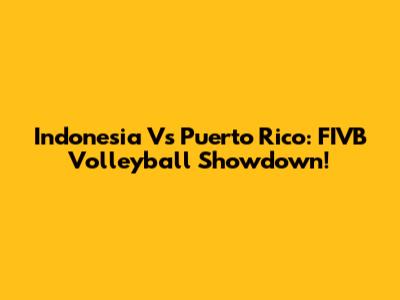 Indonesia Vs Puerto Rico: FIVB Volleyball Showdown!