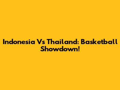 Indonesia Vs Thailand: Basketball Showdown!