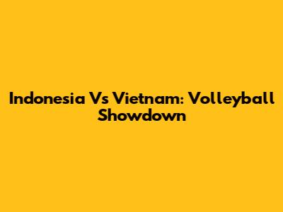 Indonesia Vs Vietnam: Volleyball Showdown