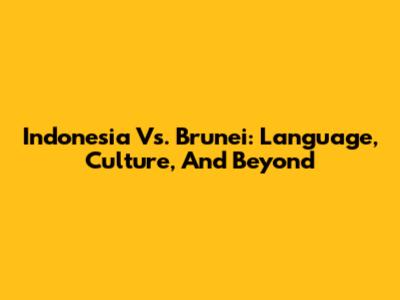 Indonesia Vs. Brunei: Language, Culture, And Beyond