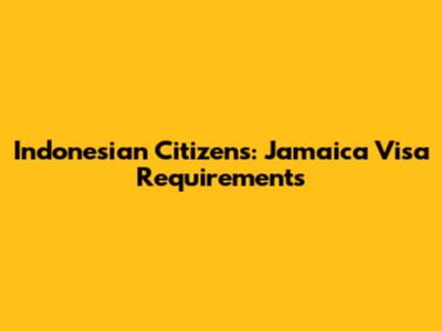 Indonesian Citizens: Jamaica Visa Requirements