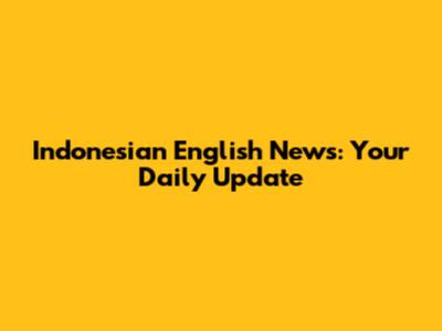 Indonesian English News: Your Daily Update