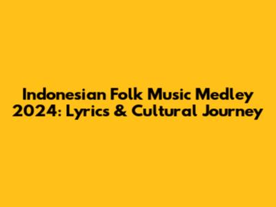 Indonesian Folk Music Medley 2024: Lyrics & Cultural Journey