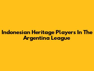Indonesian Heritage Players In The Argentina League