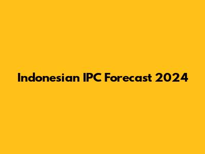 Indonesian IPC Forecast 2024