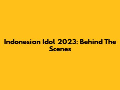 Indonesian Idol 2023: Behind The Scenes