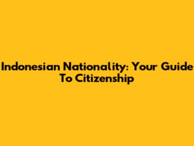 Indonesian Nationality: Your Guide To Citizenship