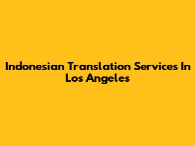 Indonesian Translation Services In Los Angeles