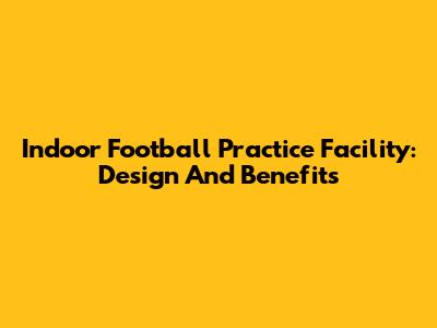 Indoor Football Practice Facility: Design And Benefits