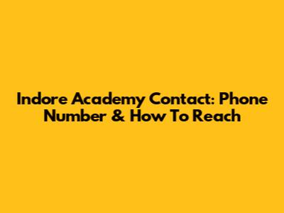 Indore Academy Contact: Phone Number & How To Reach