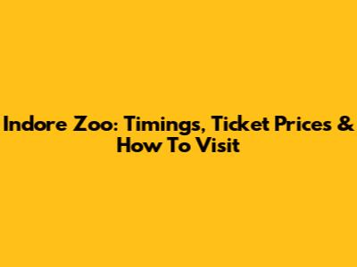 Indore Zoo: Timings, Ticket Prices & How To Visit