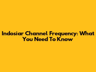 Indosiar Channel Frequency: What You Need To Know