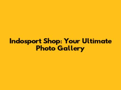 Indosport Shop: Your Ultimate Photo Gallery