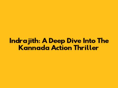 Indrajith: A Deep Dive Into The Kannada Action Thriller