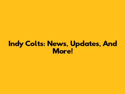 Indy Colts: News, Updates, And More!