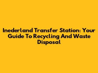 Inederland Transfer Station: Your Guide To Recycling And Waste Disposal